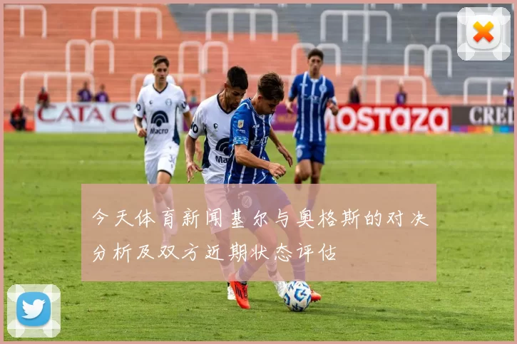 今天体育新闻基尔与奥格斯的对决分析及双方近期状态评估